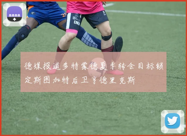 德媒报道多特蒙德夏季转会目标锁定斯图加特后卫亨德里克斯