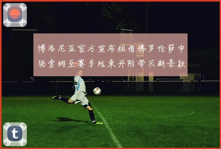博洛尼亚官方宣布租借佛罗伦萨中场索姆至赛季结束并附带买断条款