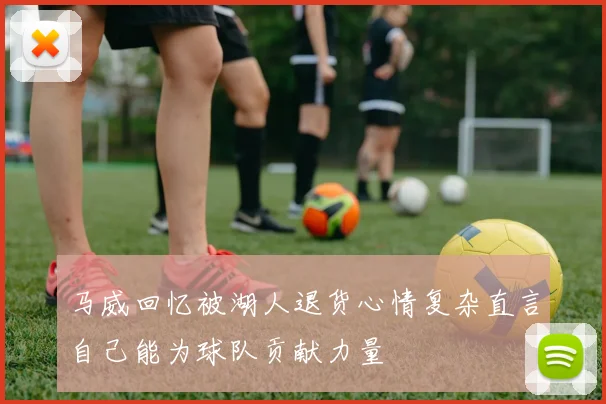 马威回忆被湖人退货心情复杂直言自己能为球队贡献力量