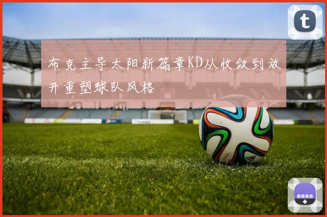 布克主导太阳新篇章KD从收敛到放开重塑球队风格
