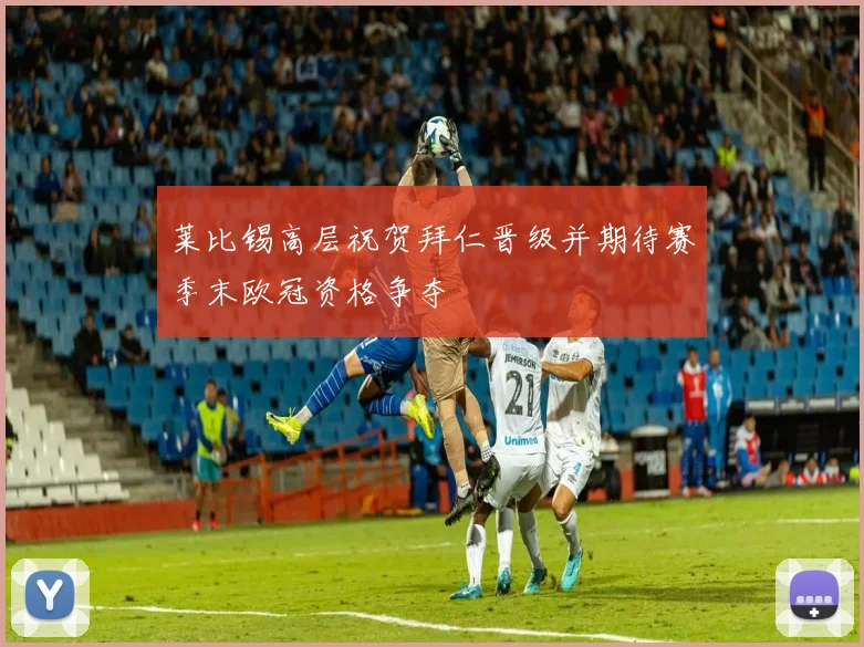 莱比锡高层祝贺拜仁晋级并期待赛季末欧冠资格争夺