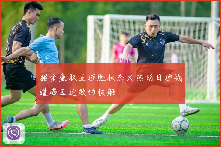 掘金豪取五连胜状态火热明日迎战遭遇五连败的快船